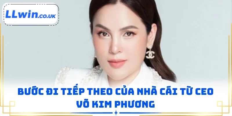 Bước đi tiếp theo của nhà cái từ CEO Võ Kim Phương