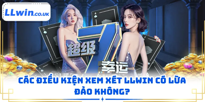 Các điều kiện xem xét LLWIN có lừa đảo không?