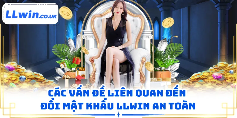 Các vấn đề liên quan đến đổi mật khẩu LLWIN an toàn