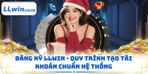 Đăng Ký LLWIN - Quy Trình Tạo Tài Khoản Chuẩn Hệ Thống