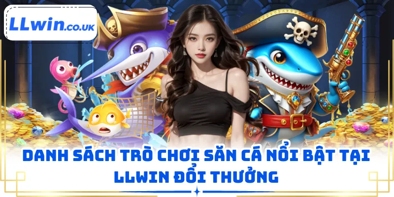 Danh sách trò chơi săn cá nổi bật tại LLWIN đổi thưởng