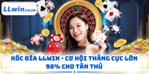 Xóc Đĩa LLWIN - Cơ Hội Thắng Cực Lớn 98% Cho Tân Thủ